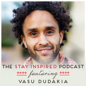 Vasu Dudakia on The Stay Inspired Podcast with Kongit Farrell