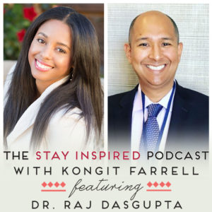 Dr. Raj Dasgupta on The Stay Inspired Podcast with Kongit Farrell